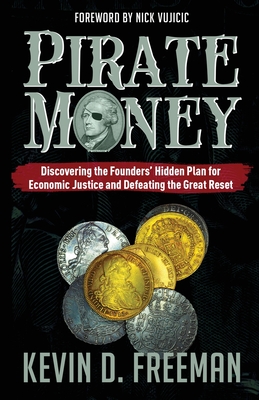 Pirate Money: Discovering the Founders' Hidden Plan for Economic Justice and Defeating the Great Reset - Freeman, Kevin D