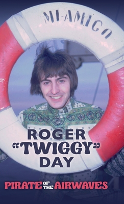 Pirate of the Airwaves - Day, Roger 'Twiggy'