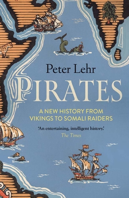 Pirates: A New History, from Vikings to Somali Raiders - Lehr, Peter
