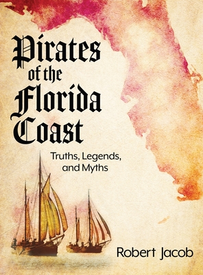 Pirates of the Florida Coast: Truths, Legends, and Myths - Jacob, Robert, and Knoles, Patti (Cover design by), and Marks, Philip S (Editor)