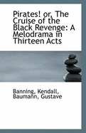 Pirates! Or, the Cruise of the Black Revenge: A Melodrama in Thirteen Acts