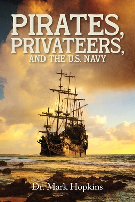 Pirates, Privateers, and the U.S. Navy - Hopkins, Mark, Dr.