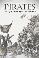 Pirates: The Golden Age of Piracy: A History from Beginning to End