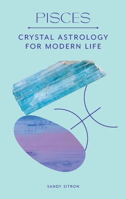Pisces: Crystal Astrology for Modern Life - Sitron, Sandy