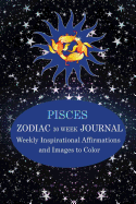 Pisces Zodiac 30 Week Journal: Weekly Inspirational Affirmations and Images to Color