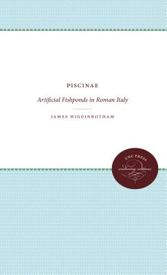 Piscinae: Artificial Fishponds in Roman Italy - Higginbotham, James