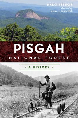 Pisgah National Forest: A History - Spencer, Marci, and Lewis Phd, James G (Foreword by)