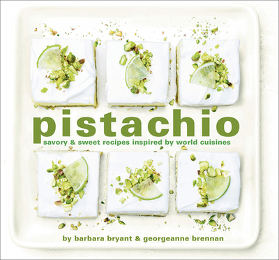 Pistachio: Savory & Sweet Recipes Inspired by World Cuisines - Brennan, Georgeanne, and Bryant, Barbara, and Holmes, Robert (Photographer)