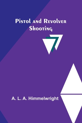 Pistol and Revolver Shooting - Himmelwright, A L