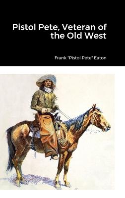 Pistol Pete, Veteran of the Old West - Eaton, Frank Pistol Pete