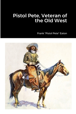 Pistol Pete, Veteran of the Old West - Eaton, Frank Pistol Pete