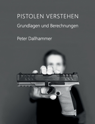 Pistolen verstehen: Grundlagen und Berechnungen - Dallhammer, Peter