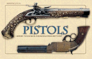 Pistols: History, Technology, and Models from 1550 to 1913
