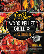 Pit Boss Wood Pellet Grill & Smoker Cookbook [3 Books in 1]: Grill and Taste Hundreds of Succulent Flaming Recipes, Forget Digestive Problems and Discover 13 Secrets to Smoke Just Everything