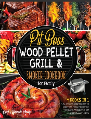 Pit Boss Wood Pellet Grill & Smoker Cookbook for Family [4 Books in 1]: Plenty of Succulent Recipes to Godly Eat, Forget Digestive Problems and Leave Them Speechless in a Bite - Ruby, Chef Marcello