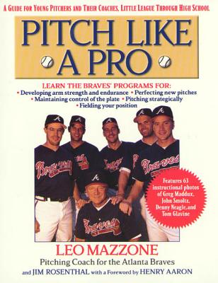 Pitch Like a Pro: A Guide for Young Pitchers and Their Coaches, Little League Through High School - Rosenthal, Jim, and Mazzone, Leo, and Aaron, Henry (Foreword by)