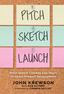 Pitch, Sketch, Launch: What Sketch Comedy Can Teach Us About Product Development