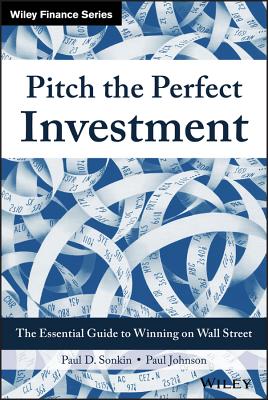 Pitch the Perfect Investment: The Essential Guide to Winning on Wall Street - Sonkin, Paul D, MBA, and Johnson, Paul