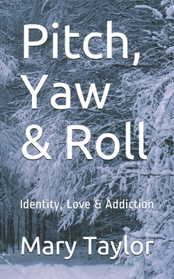 Pitch, Yaw & Roll: Identity, Love & Addiction - Taylor, Mary