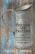 Pitcher Full of Prayers: 31 Days to Bless Your Heart and Fill Your Cup to Overflowing