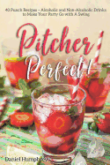 Pitcher Perfect!: 40 Punch Recipes - Alcoholic and Non-Alcoholic Drinks to Make Your Party Go with a Swing