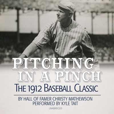 Pitching in a Pinch Lib/E: Baseball from the Inside - Mathewson, Christy, and Tait, Kyle (Read by)