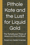 Pithole Kate and the Lust for Liquid Gold: The Tumultuous Times of America's First Oil Rush