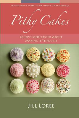 Pithy Cakes: Quippy Confections about Making It Through - Loree, Jill