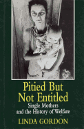 Pitied But Not Entitled: Single Mothers and the History of Welfare, 1890-1935 - Gordon, Linda Perlman
