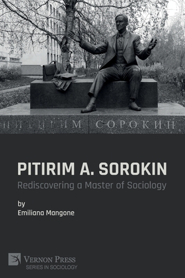 Pitirim A. Sorokin: Rediscovering a Master of Sociology - Mangone, Emiliana