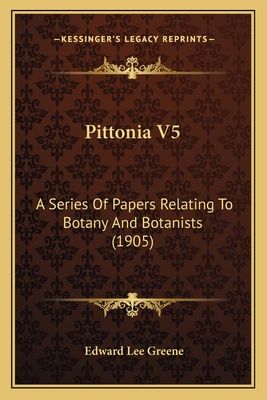 Pittonia V5: A Series of Papers Relating to Botany and Botanists (1905) - Greene, Edward Lee