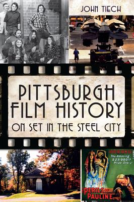 Pittsburgh Film History: On Set in the Steel City - Tiech, John