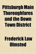 Pittsburgh Main Thoroughfares and the Down Town District - Olmsted, Frederick Law, Jr.