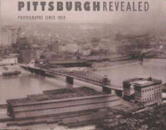 Pittsburgh Revealed: Photographs Since 1850 - Brodsky, Charlee J, and Carnegie Museum of Art, and Jones, Linda