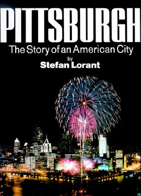 Pittsburgh: The Story of an American City - Lorant, Stefan