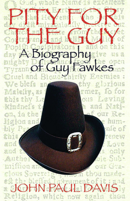 Pity for the Guy: A Biography of Guy Fawkes - Davis, John Paul