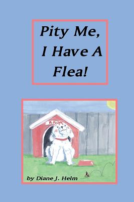 Pity Me, I Have A Flea! - Helm, Diane J