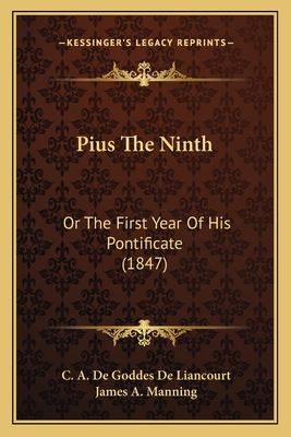 Pius the Ninth: Or the First Year of His Pontificate (1847) - De Liancourt, C A De Goddes, and Manning, James A