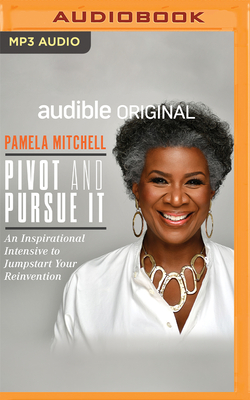 Pivot and Pursue It: An Inspirational Intensive to Jumpstart Your Reinvention - Mitchell, Pamela, Coach (Read by)