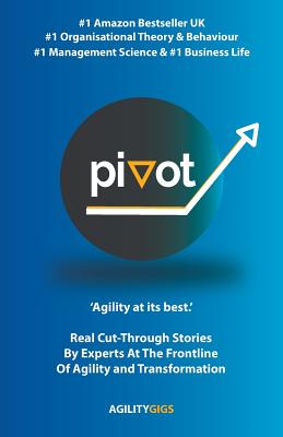 Pivot: Real Cut-Through Stories By Experts At The Frontline Of Agility and Transformation - Bradley, Matt (Editor), and Stalham, Adrian (Editor), and Priestley, Andrew (Editor)