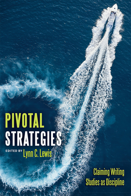 Pivotal Strategies: Claiming Writing Studies as Discipline - Lewis, Lynn C (Editor)