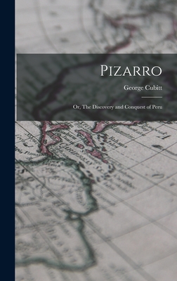 Pizarro: Or, The Discovery and Conquest of Peru - Cubitt, George