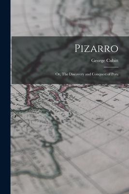 Pizarro: Or, The Discovery and Conquest of Peru - Cubitt, George