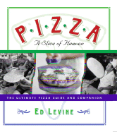 Pizza: A Slice of Heaven: The Ultimate Pizza Guide and Companion