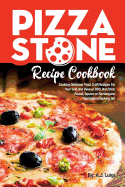 Pizza Stone Recipe Cookbook: Cooking Delicious Pizza Craft Recipes for Your Grill and Oven or Bbq, Non Stick Round, Square or Rectangular Thermabond Baking Set