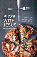 Pizza with Jesus (No Black Olives): Finding Hope and Grace Amid Hardship and Grief
