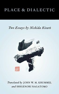 Place and Dialectic: Two Essays by Nishida Kitaro - Krummel, John W M, and Nagatomo, Shigenori