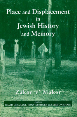 Place and Displacement in Jewish History and Memory: Zakor V'Makor - Cesarani, David, Prof. (Editor), and Kushner, Tony, Professor (Editor), and Shain, Milton (Editor)