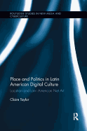 Place and Politics in Latin American Digital Culture: Location and Latin American Net Art