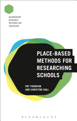 Place-Based Methods for Researching Schools - Thomson, Pat, and Hall, Christine, and Nind, Melanie (Editor)